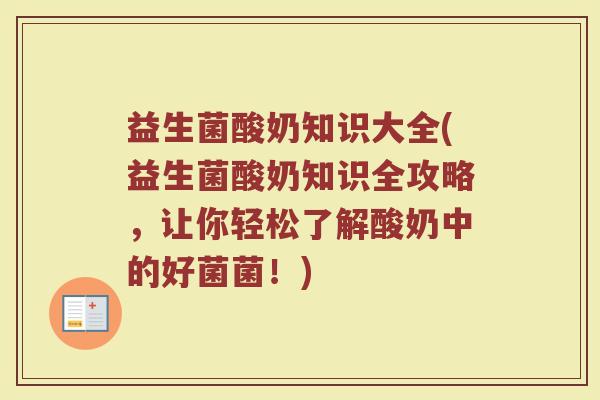 益生菌酸奶知识大全(益生菌酸奶知识全攻略，让你轻松了解酸奶中的好菌菌！)