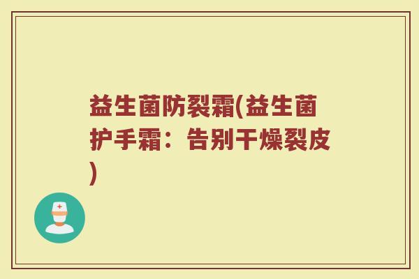益生菌防裂霜(益生菌护手霜：告别干燥裂皮)