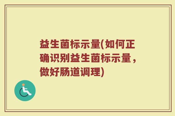 益生菌标示量(如何正确识别益生菌标示量，做好肠道调理)