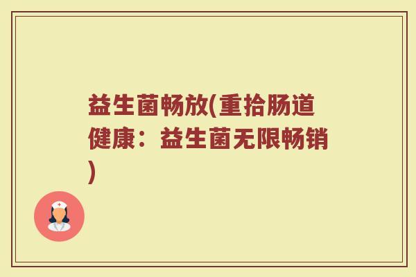 益生菌畅放(重拾肠道健康：益生菌无限畅销)