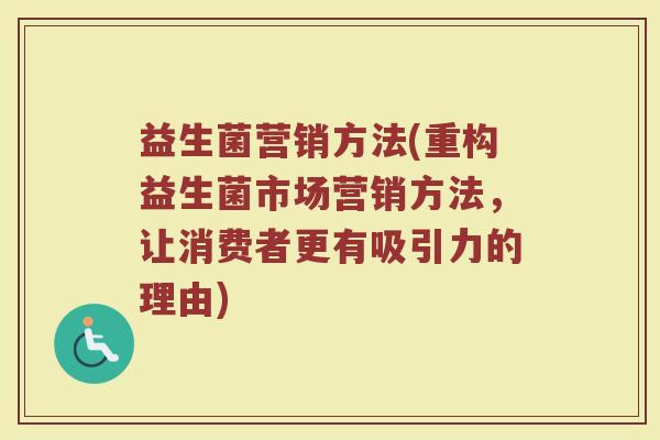 益生菌营销方法(重构益生菌市场营销方法，让消费者更有吸引力的理由)