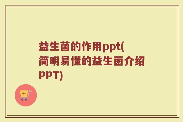 益生菌的作用ppt(简明易懂的益生菌介绍PPT)