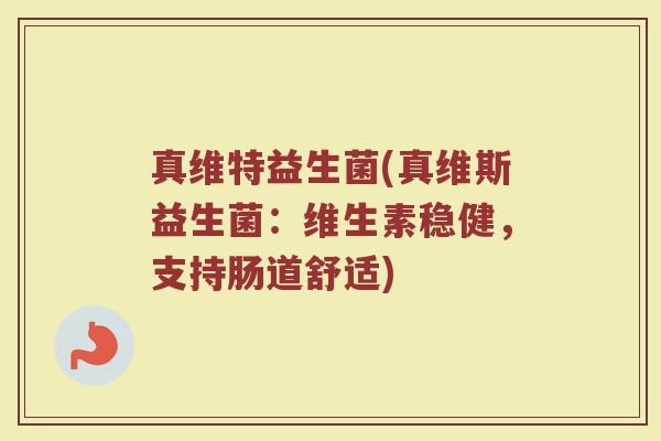真维特益生菌(真维斯益生菌：维生素稳健，支持肠道舒适)