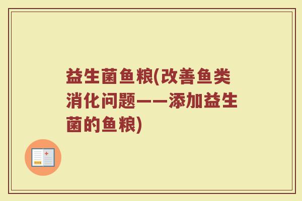 益生菌鱼粮(改善鱼类消化问题——添加益生菌的鱼粮)