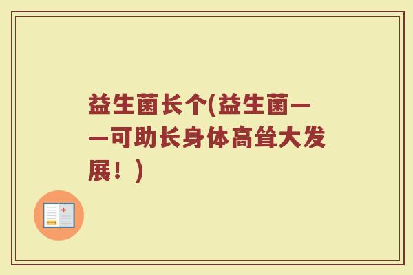 益生菌长个(益生菌——可助长身体高耸大发展！)