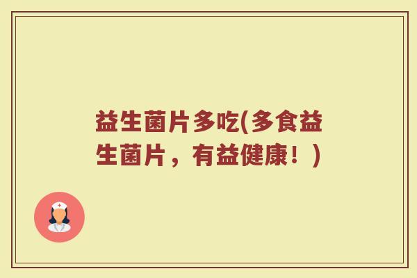 益生菌片多吃(多食益生菌片，有益健康！)