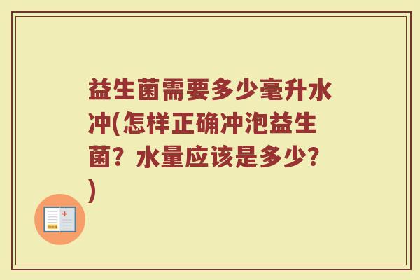 益生菌需要多少毫升水冲(怎样正确冲泡益生菌？水量应该是多少？)