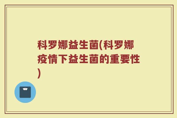 科罗娜益生菌(科罗娜疫情下益生菌的重要性)