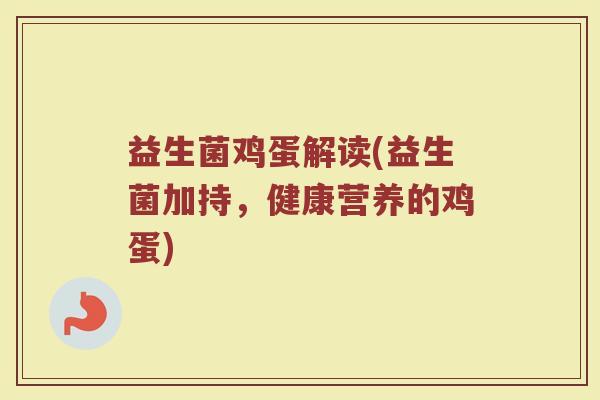 益生菌鸡蛋解读(益生菌加持，健康营养的鸡蛋)