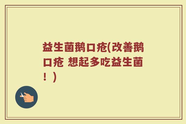 益生菌鹅口疮(改善鹅口疮 想起多吃益生菌！)