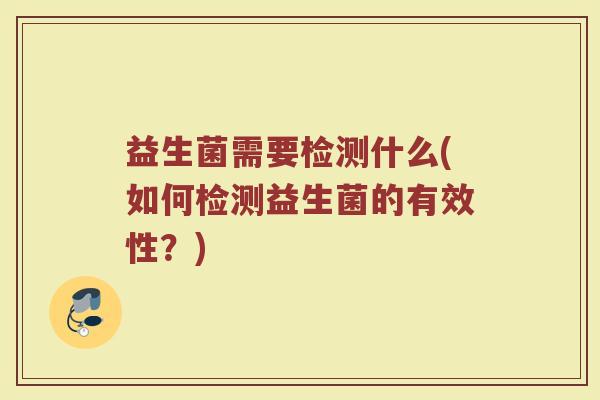 益生菌需要检测什么(如何检测益生菌的有效性？)