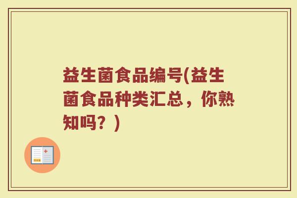 益生菌食品编号(益生菌食品种类汇总，你熟知吗？)
