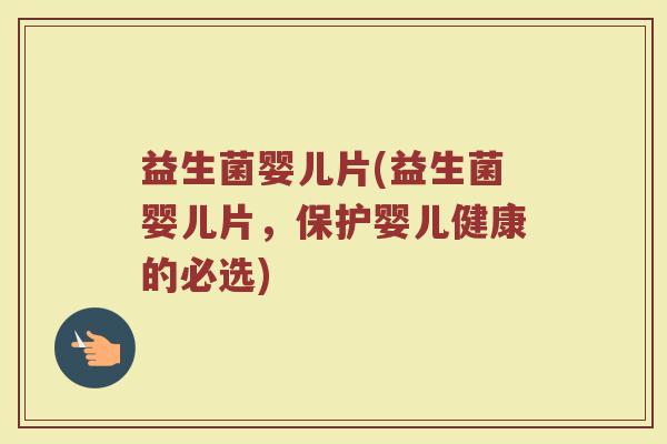 益生菌婴儿片(益生菌婴儿片，保护婴儿健康的必选)