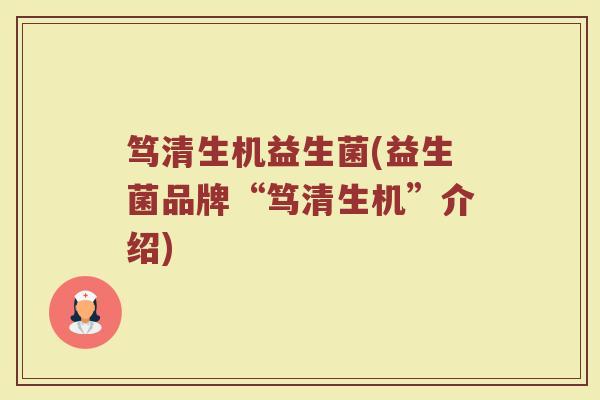 笃清生机益生菌(益生菌品牌“笃清生机”介绍)