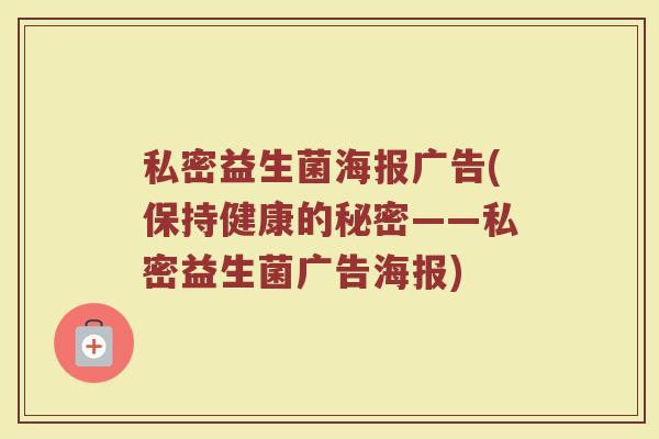 私密益生菌海报广告(保持健康的秘密——私密益生菌广告海报) 私密益生菌海报广告(保持健康的秘密——私密益生菌广告海报)