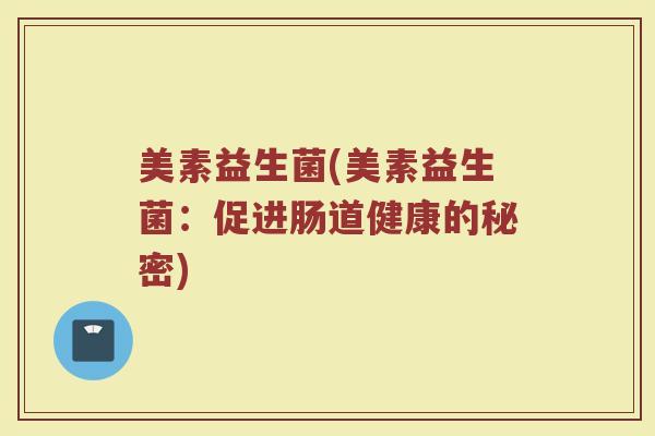 美素益生菌(美素益生菌：促进肠道健康的秘密)