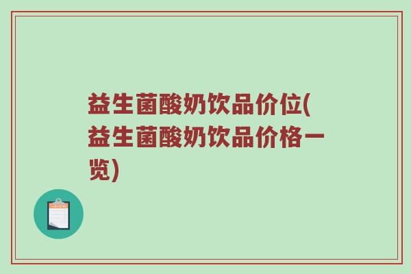 益生菌酸奶饮品价位(益生菌酸奶饮品价格一览)