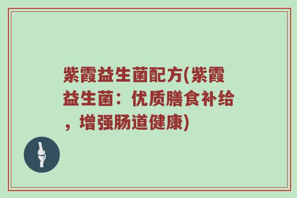 紫霞益生菌配方(紫霞益生菌：优质膳食补给，增强肠道健康)
