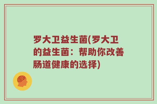 罗大卫益生菌(罗大卫的益生菌：帮助你改善肠道健康的选择)