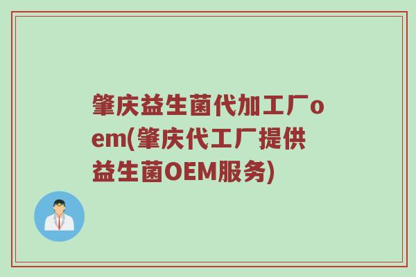 肇庆益生菌代加工厂oem(肇庆代工厂提供益生菌OEM服务)