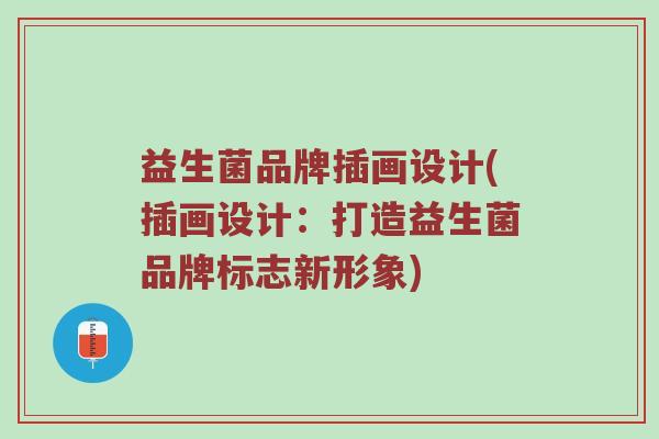 益生菌品牌插画设计(插画设计：打造益生菌品牌标志新形象)