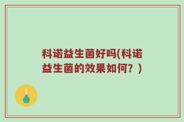 科诺益生菌好吗(科诺益生菌的效果如何？)