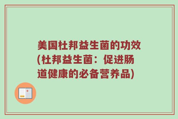 美国杜邦益生菌的功效(杜邦益生菌：促进肠道健康的必备营养品)
