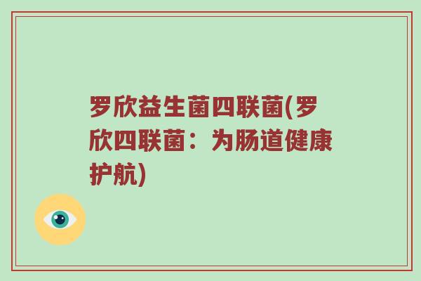 罗欣益生菌四联菌(罗欣四联菌：为肠道健康护航)
