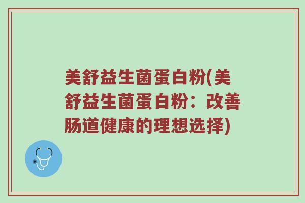 美舒益生菌蛋白粉(美舒益生菌蛋白粉：改善肠道健康的理想选择)