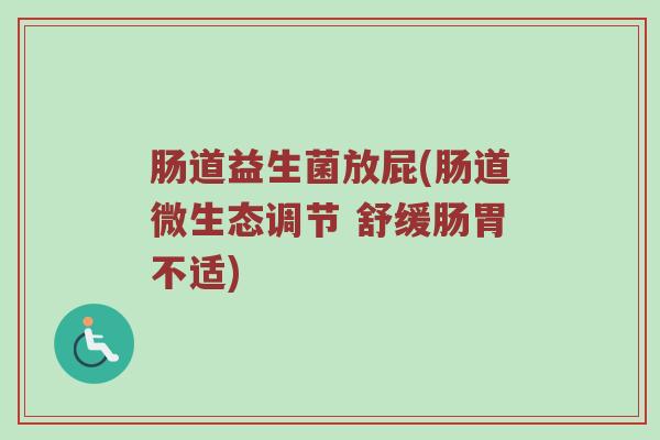 肠道益生菌放屁(肠道微生态调节 舒缓肠胃不适)
