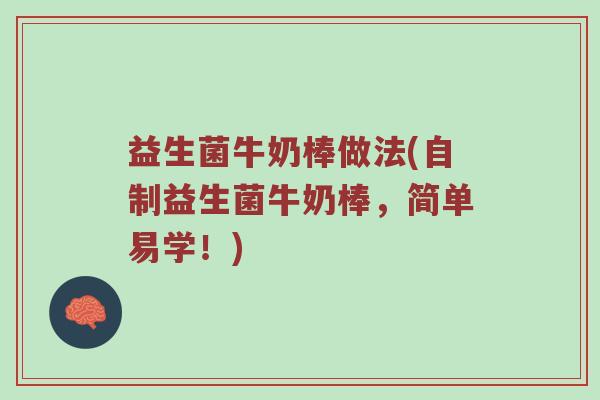 益生菌牛奶棒做法(自制益生菌牛奶棒，简单易学！)