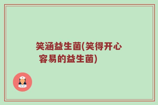 笑涵益生菌(笑得开心 容易的益生菌)