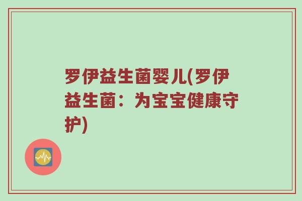 罗伊益生菌婴儿(罗伊益生菌：为宝宝健康守护)