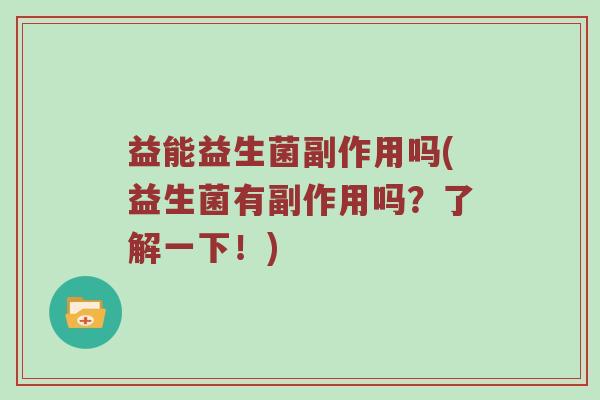 益能益生菌副作用吗(益生菌有副作用吗？了解一下！)