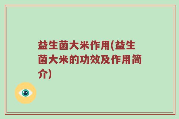 益生菌大米作用(益生菌大米的功效及作用简介)