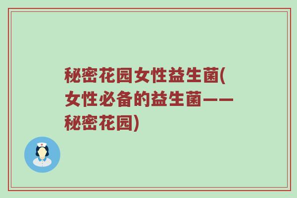 秘密花园女性益生菌(女性必备的益生菌——秘密花园)