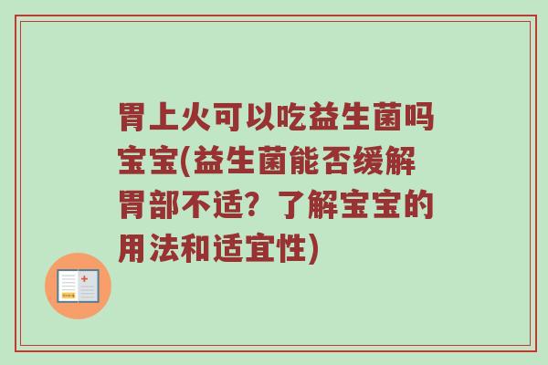 胃上火可以吃益生菌吗宝宝(益生菌能否缓解胃部不适？了解宝宝的用法和适宜性)