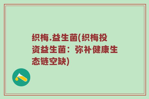织梅.益生菌(织梅投资益生菌：弥补健康生态链空缺)