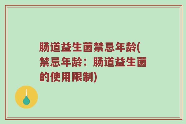 肠道益生菌禁忌年龄(禁忌年龄：肠道益生菌的使用限制)
