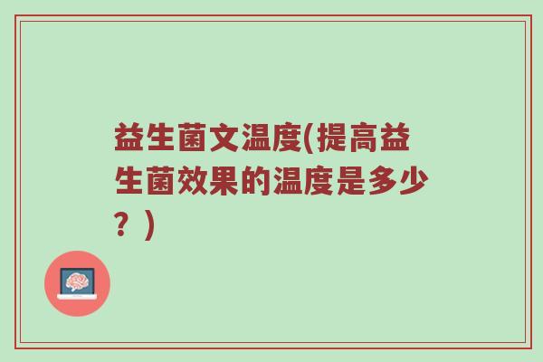 益生菌文温度(提高益生菌效果的温度是多少？)
