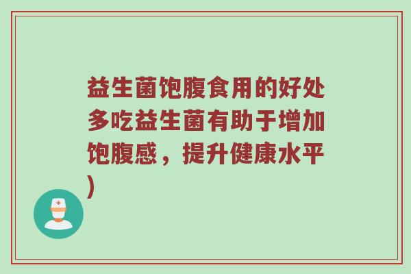 益生菌饱腹食用的好处多吃益生菌有助于增加饱腹感，提升健康水平)
