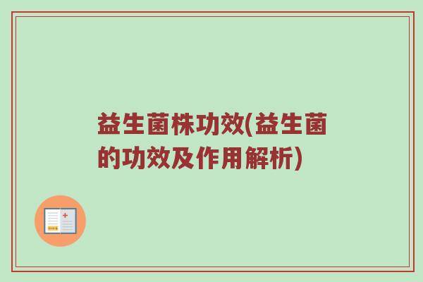 益生菌株功效(益生菌的功效及作用解析)
