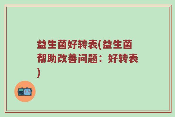益生菌好转表(益生菌帮助改善问题：好转表)