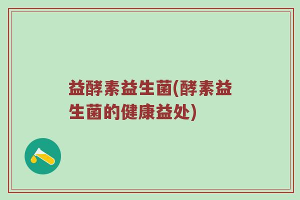 益酵素益生菌(酵素益生菌的健康益处)