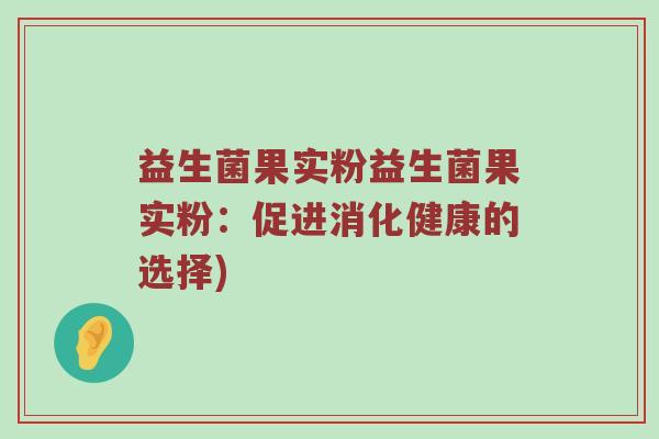 益生菌果实粉益生菌果实粉：促进消化健康的选择)