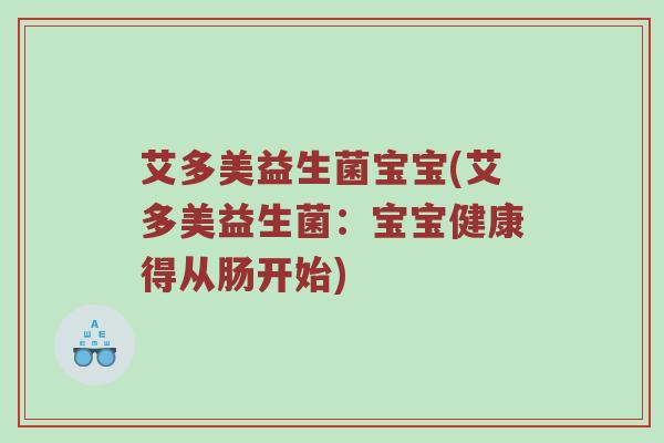 艾多美益生菌宝宝(艾多美益生菌：宝宝健康得从肠开始)