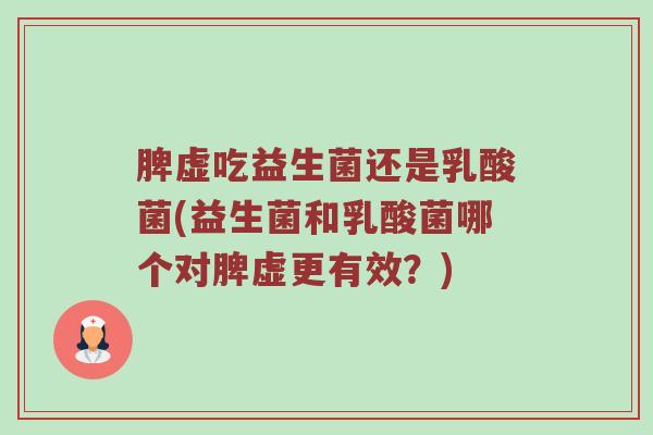 脾虚吃益生菌还是乳酸菌(益生菌和乳酸菌哪个对脾虚更有效？)