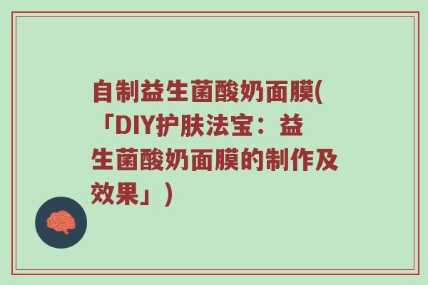 自制益生菌酸奶面膜(「DIY护肤法宝：益生菌酸奶面膜的制作及效果」)