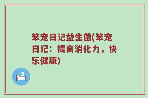 笨宠日记益生菌(笨宠日记：提高消化力，快乐健康)