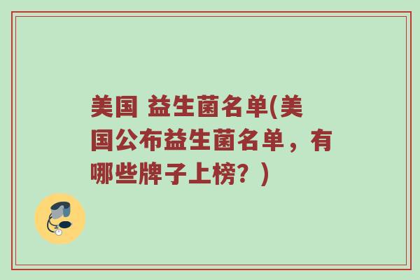 美国 益生菌名单(美国公布益生菌名单，有哪些牌子上榜？)